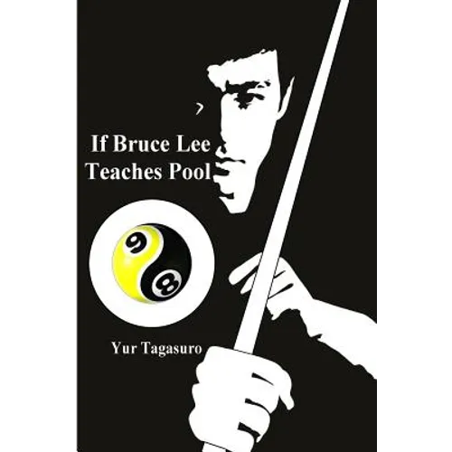 If Bruce Lee Teaches Pool: Like how Bruce Lee incorporated radical techniques to evolve and teach his Jeet Kune Do, this book describes how he mi - Paperback