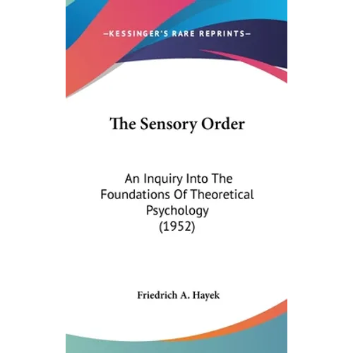 The Sensory Order: An Inquiry Into The Foundations Of Theoretical Psychology (1952) - Hardcover