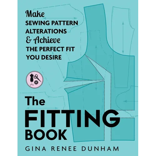 The Fitting Book: Make Sewing Pattern Alterations and Achieve the Perfect Fit You Desire - Paperback