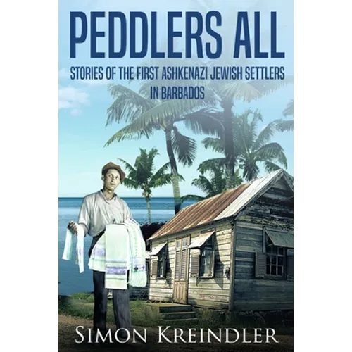 Peddlers All: Stories of the First Ashkenazi Jewish Settlers in Barbados - Paperback