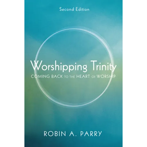Worshipping Trinity, Second Edition: Coming Back to the Heart of Worship - Hardcover