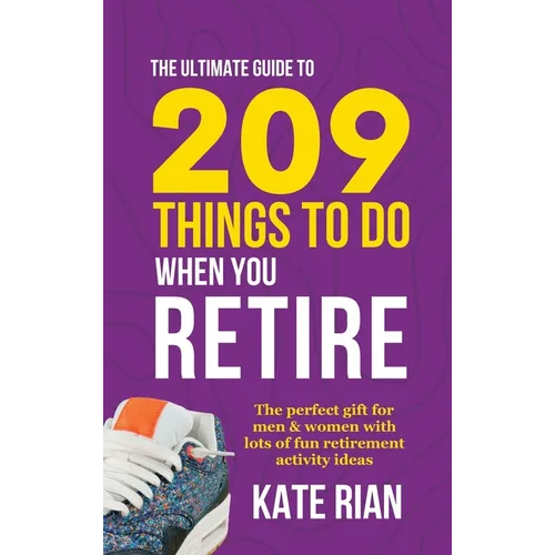 The Ultimate Guide to 209 Things to Do When You Retire - The perfect gift for men & women with lots of fun retirement activity ideas - Hardcover