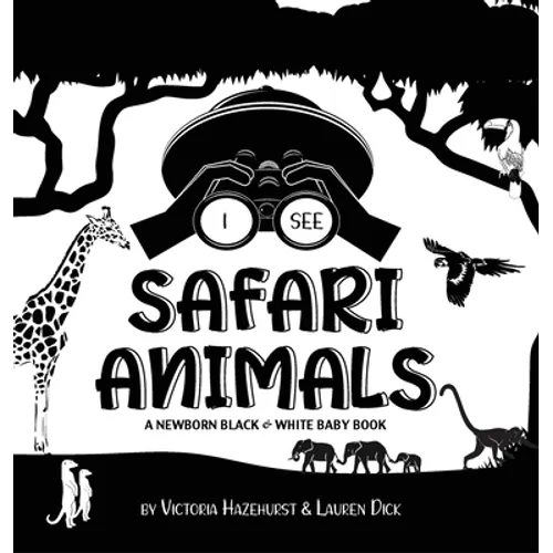 I See Safari Animals: A Newborn Black & White Baby Book (High-Contrast Design & Patterns) (Giraffe, Elephant, Lion, Tiger, Monkey, Zebra, and More!) ( - Hardcover