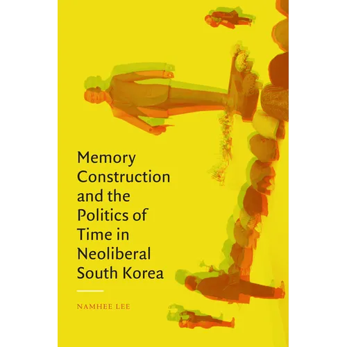 Memory Construction and the Politics of Time in Neoliberal South Korea - Paperback