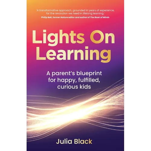 Lights on Learning: A Parent's Blueprint for Happy, Fulfilled, Curious Kids - Paperback