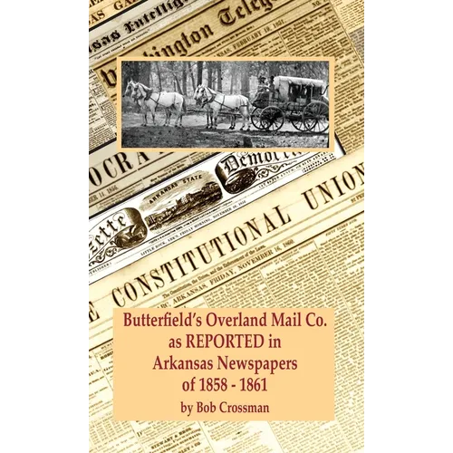 Butterfield's Overland Mail Co. as REPORTED in the Newspapers of Arkansas 1858-1861 - Hardcover
