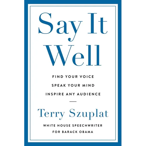 Say It Well: Find Your Voice, Speak Your Mind, Inspire Any Audience - Hardcover