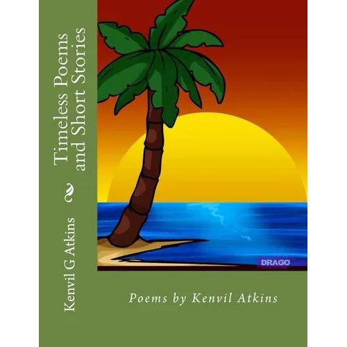 Timeless Poems and Short Stories: Poems by Kenvil Atkins - Paperback