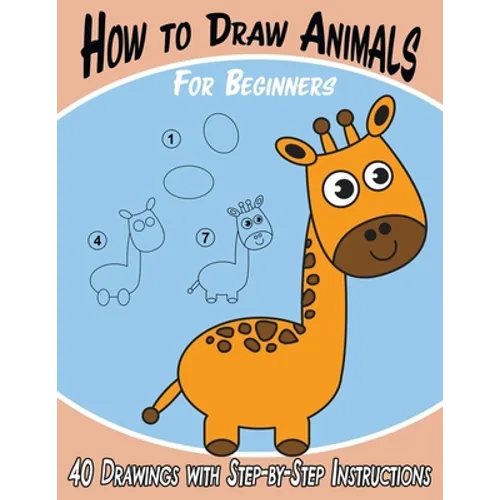 How to Draw Animals for Beginners: 40 Drawings with Step-by-Step Instructions - Paperback