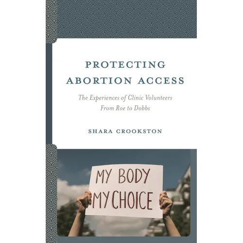 Protecting Abortion Access: The Experiences of Clinic Volunteers from Roe to Dobbs - Hardcover