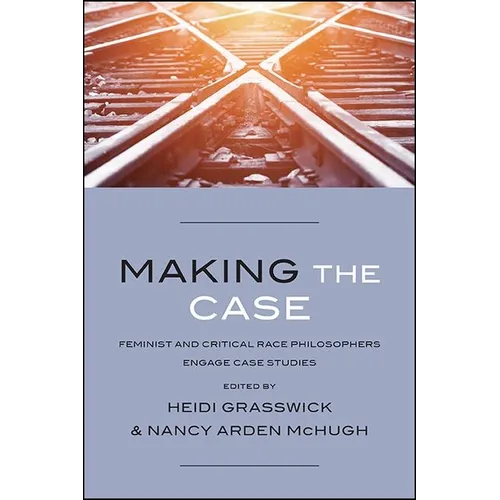 Making the Case: Feminist and Critical Race Philosophers Engage Case Studies - Paperback