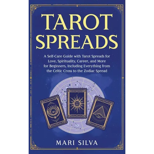 Tarot Spreads: A Self-Care Guide with Tarot Spreads for Love, Spirituality, Career, and More for Beginners, Including Everything from the Celtic Cross - Hardcover