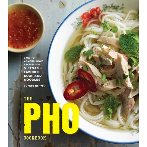 The PHO Cookbook: Easy to Adventurous Recipes for Vietnam's Favorite Soup and Noodles - Hardcover