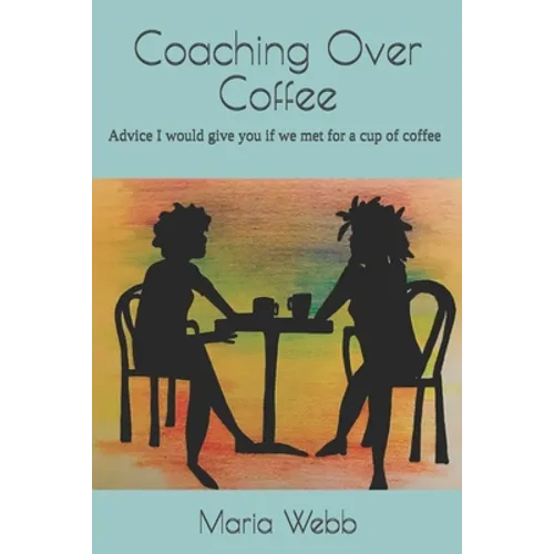 Coaching Over Coffee: Advice I would give you if we met for a cup of coffee - Paperback