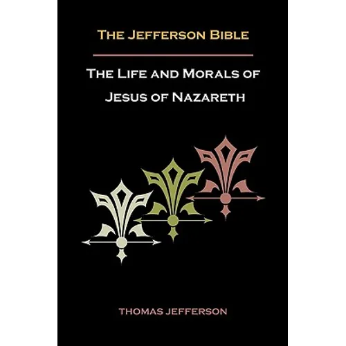 Jefferson Bible, or the Life and Morals of Jesus of Nazareth - Paperback