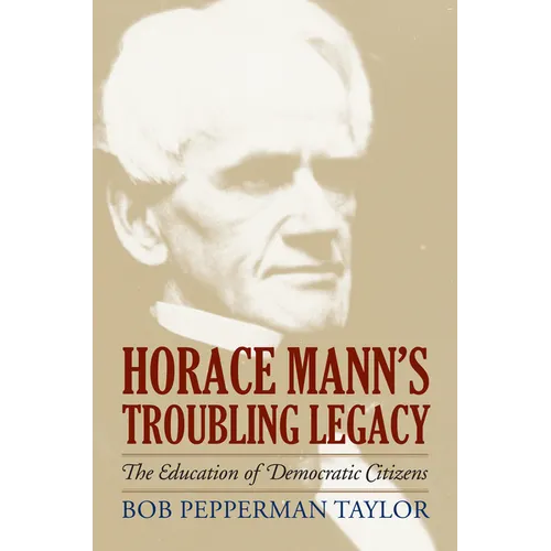Horace Mann's Troubling Legacy: The Education of Democratic Citizens - Hardcover