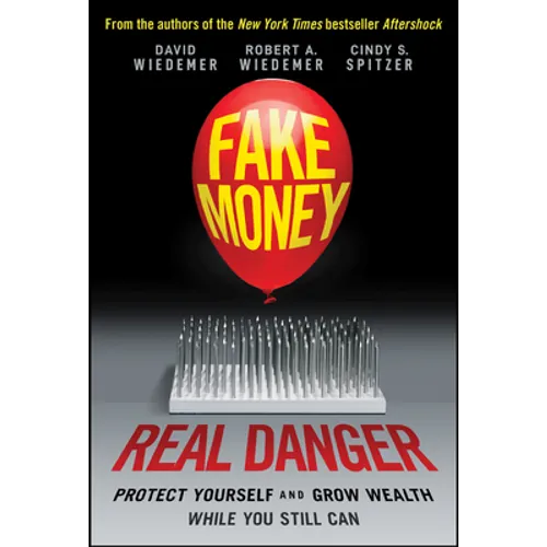 Fake Money, Real Danger: Protect Yourself and Grow Wealth While You Still Can - Hardcover