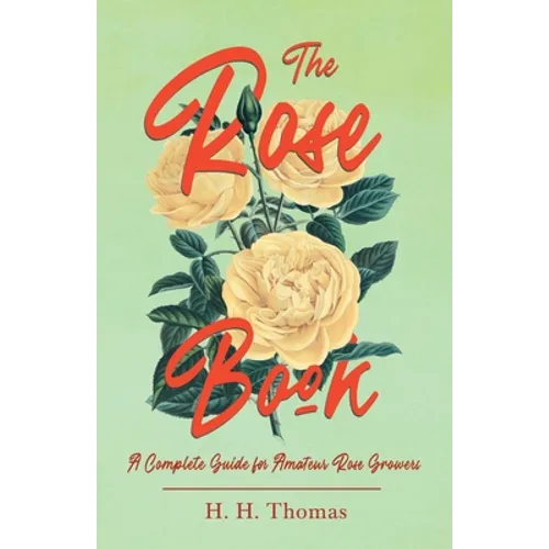 The Rose Book - A Complete Guide for Amateur Rose Growers - Paperback