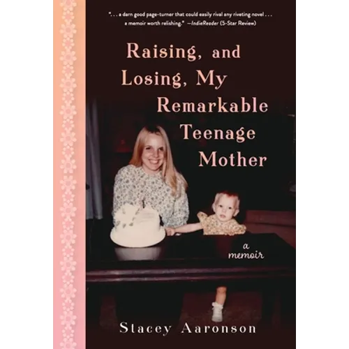 Raising, and Losing, My Remarkable Teenage Mother: A Memoir - Hardcover