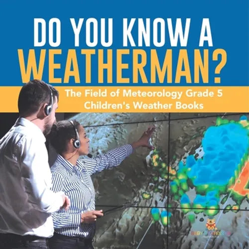 Do You Know A Weatherman? The Field of Meteorology Grade 5 Children's Weather Books - Paperback