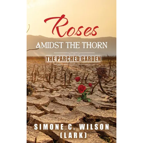 Roses Amidst the Thorn: The Parched Garden - Hardcover