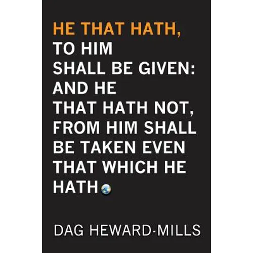 He That Hath, To Him Shall be Given: And He That Hath No, From Him Shall Be Taken Even That Which He Hath - Paperback