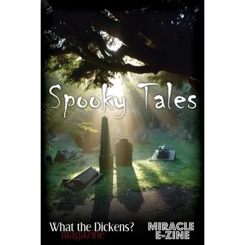 Spooky Tales: A What the Dickens? Magazine/Miracle eZine Collection - Paperback