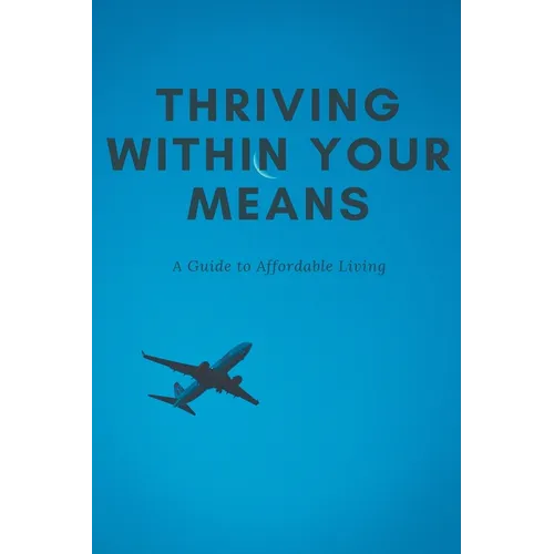 Thriving Within Your Means: A Guide to Affordable Living - Paperback