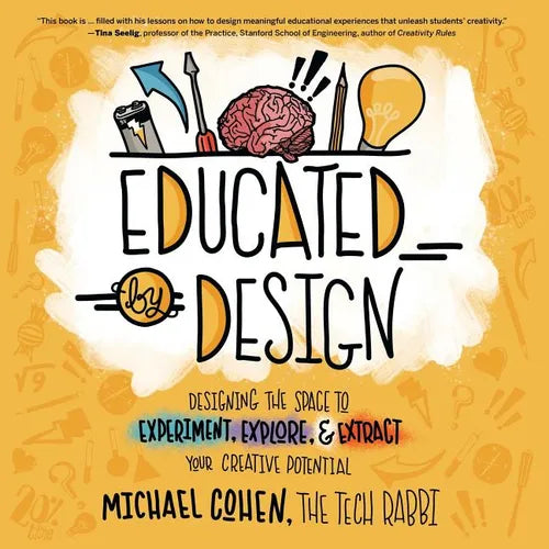 Educated by Design: Designing the Space to Experiment, Explore, and Extract Your Creative Potential - Paperback