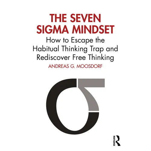 The Seven Sigma Mindset: How to Escape the Habitual Thinking Trap and Rediscover Free Thinking - Paperback