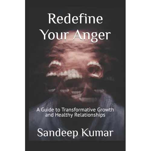 Redefine Your Anger: A Guide to Transformative Growth and Healthy Relationships - Paperback