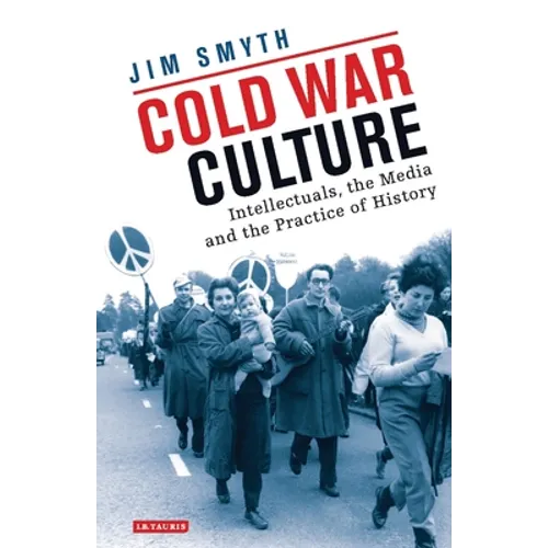 Cold War Culture: Intellectuals, the Media and the Practice of History - Paperback