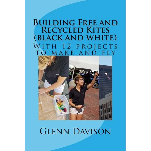 Building Free and Recycled Kites (Black and White): With 12 projects to make and fly - Paperback