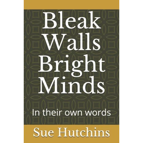 Bleak Walls Bright Minds: In their own words - Paperback