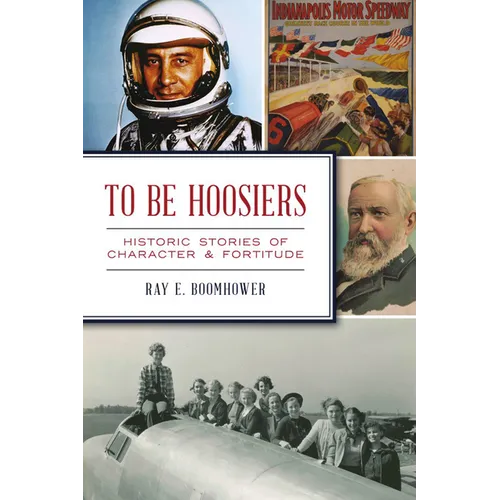 To Be Hoosiers: Historic Stories of Character & Fortitude - Paperback
