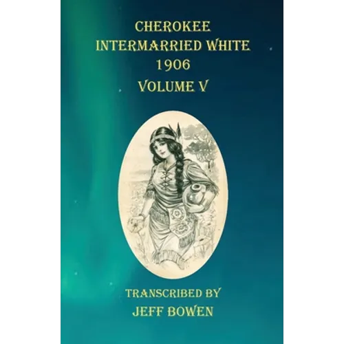 Cherokee Intermarried White 1906 Volume V - Paperback
