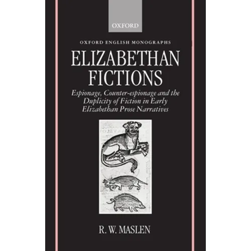Elizabethan Fictions: Espionage, Counter-Espionage and the Duplicity of Fiction in Early Elizabethan Prose Narratives - Hardcover