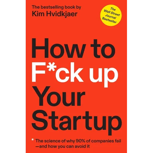 How to F*ck Up Your Startup: The Science Behind Why 90% of Companies Fail--And How You Can Avoid It - Hardcover