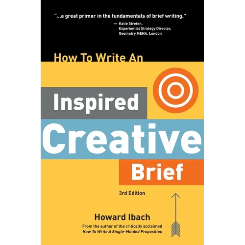 How To Write An Inspired Creative Brief, 3rd Edition: A creative's advice on the first step of the creative process - Paperback