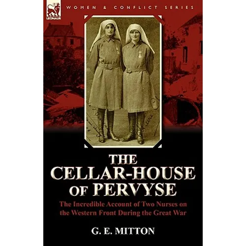 The Cellar-House of Pervyse: The Incredible Account of Two Nurses on the Western Front During the Great War - Paperback