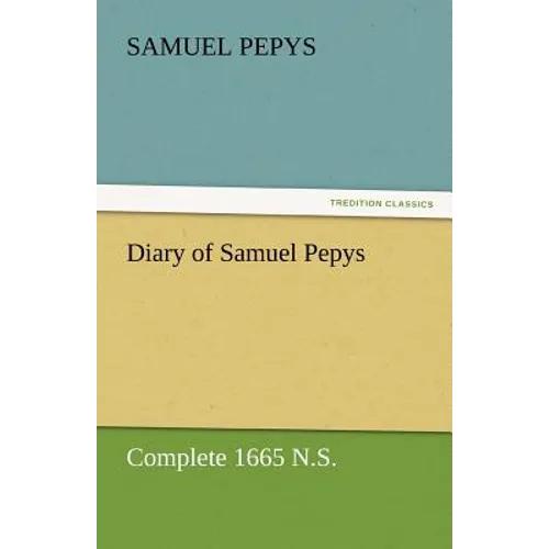 Diary of Samuel Pepys - Complete 1665 N.S. - Paperback