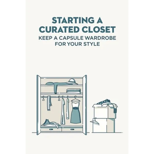 Starting A Curated Closet: Keep A Capsule Wardrobe For Your Style - Paperback