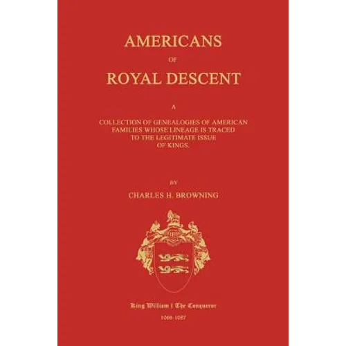 Americans of Royal Descent. A Collection of Genealogies of American Families Whose Lineage is Traced to the Legitmate Issue of Kings. Second Edition - Paperback
