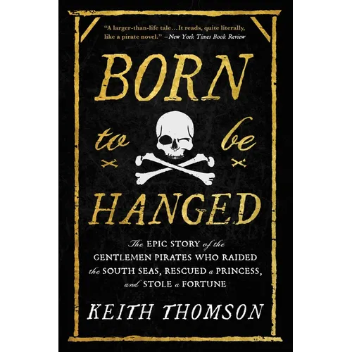 Born to Be Hanged: The Epic Story of the Gentlemen Pirates Who Raided the South Seas, Rescued a Princess, and Stole a Fortune - Paperback