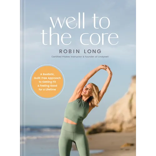 Well to the Core: A Realistic, Guilt-Free Approach to Getting Fit and Feeling Good for a Lifetime - Hardcover