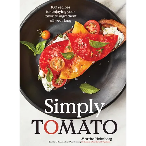Simply Tomato: 100 Recipes for Enjoying Your Favorite Ingredient All Year Long - Hardcover