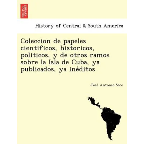 Coleccion de papeles cientificos, historicos, politicos, y de otros ramos sobre la Isla de Cuba, ya publicados, ya inéditos - Paperback