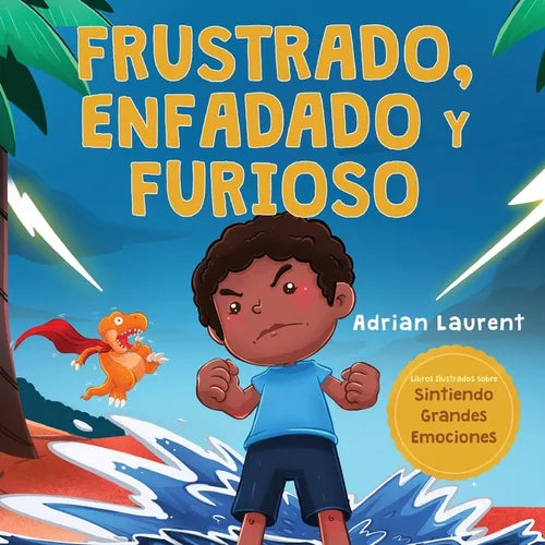 Frustrado, enfadado y furioso: Un libro ilustrado para niños sobre el autocontrol de la frustración, berrinches y enojo para niños pequeños, niños y n - Paperback