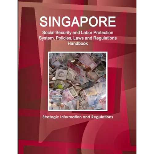 Singapore Social Security and Labor Protection System, Policies, Laws and Regulations Handbook - Strategic Information and Regulations - Paperback