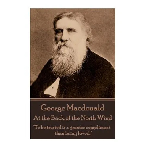 George Macdonald - At the Back of the North Wind: "To be trusted is a greater compliment than being loved." - Paperback